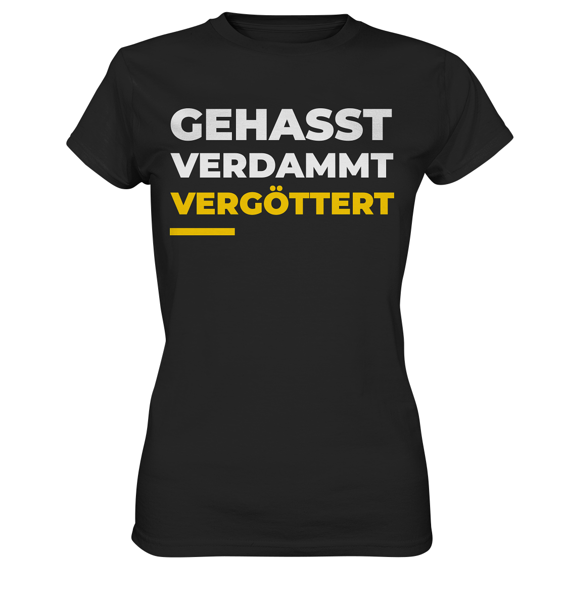 Gehasst, verdammt, vergöttert - Damen T-Shirt