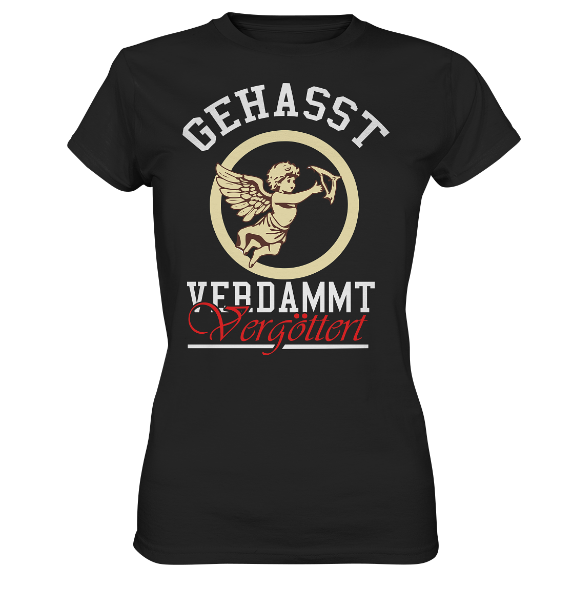 Gehasst, Verdammt, Vergöttert - Ladies T-Shirt