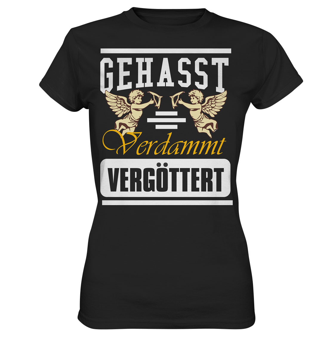 Gehasst, Verdammt, Vergöttert - Damen T-Shirt