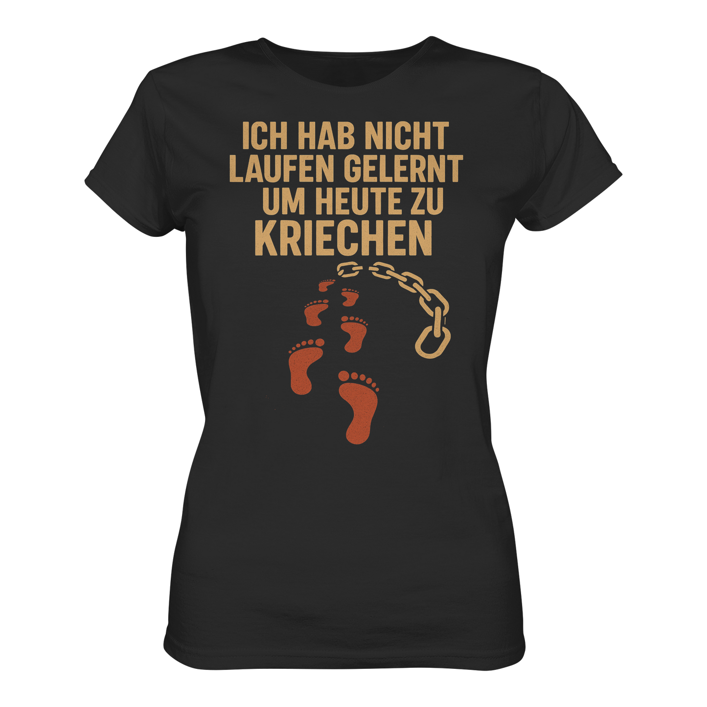 Ich habe nicht laufen gelernt um heute zu kriechen - Damen T-Shirt