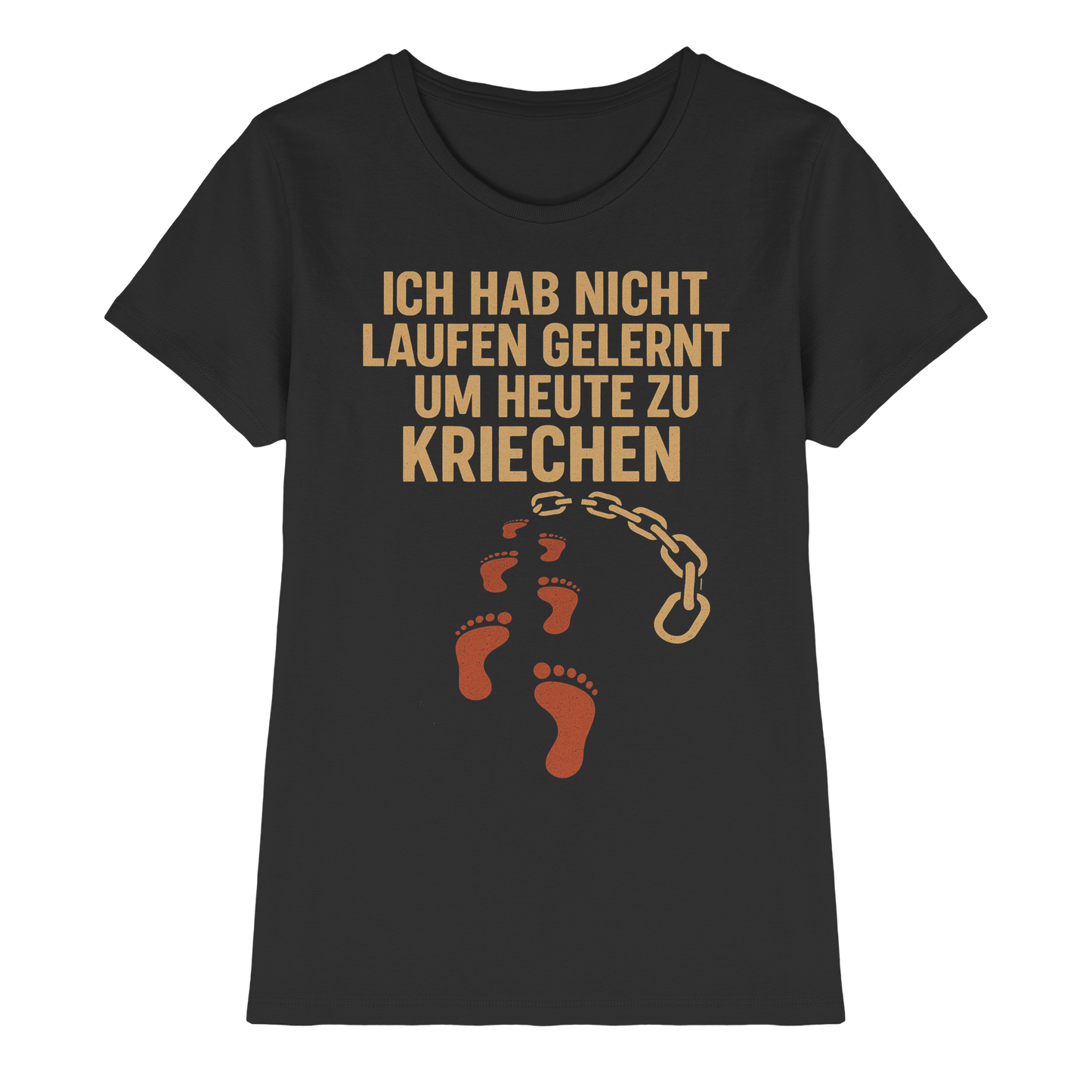 Ich habe nicht laufen gelernt um heute zu kriechen - Damen T-Shirt