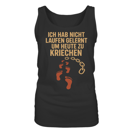 Ich habe nicht laufen gelernt um heute zu kriechen - Damen Tank-Top Shirt