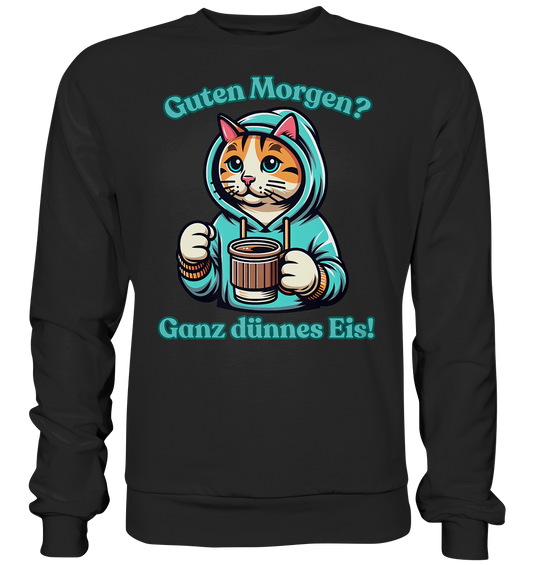 Guten Morgen? Ganz dünnes Eis! - Sweatshirt