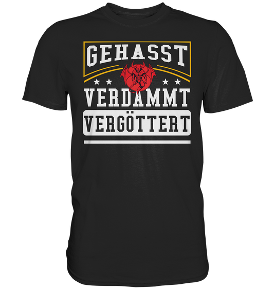 Gehasst, Verdammt, Vergöttert - T-Shirt