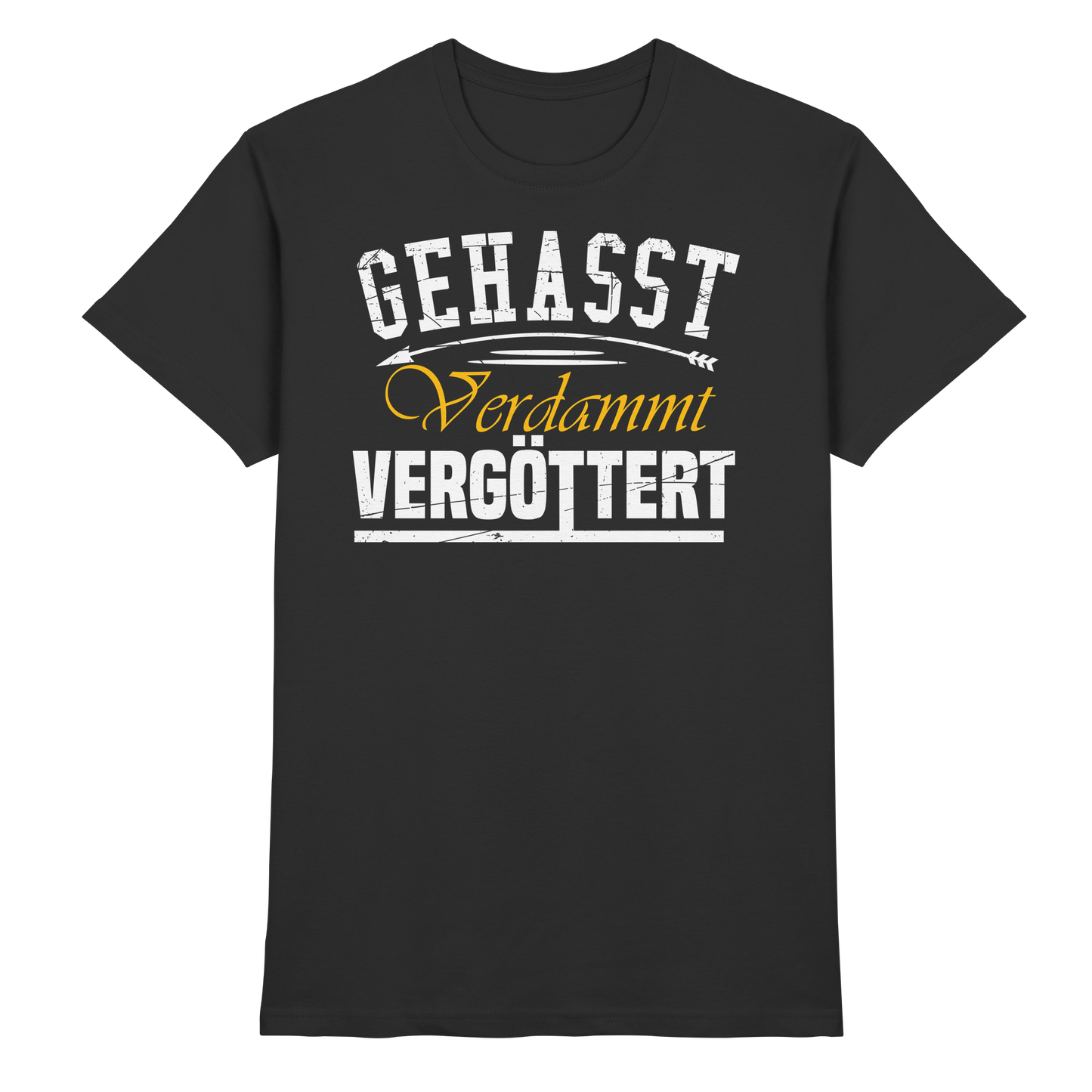 Gehasst, Verdammt, Vergöttert - T-Shirt