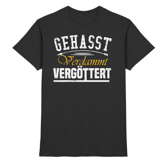Gehasst, Verdammt, Vergöttert - T-Shirt