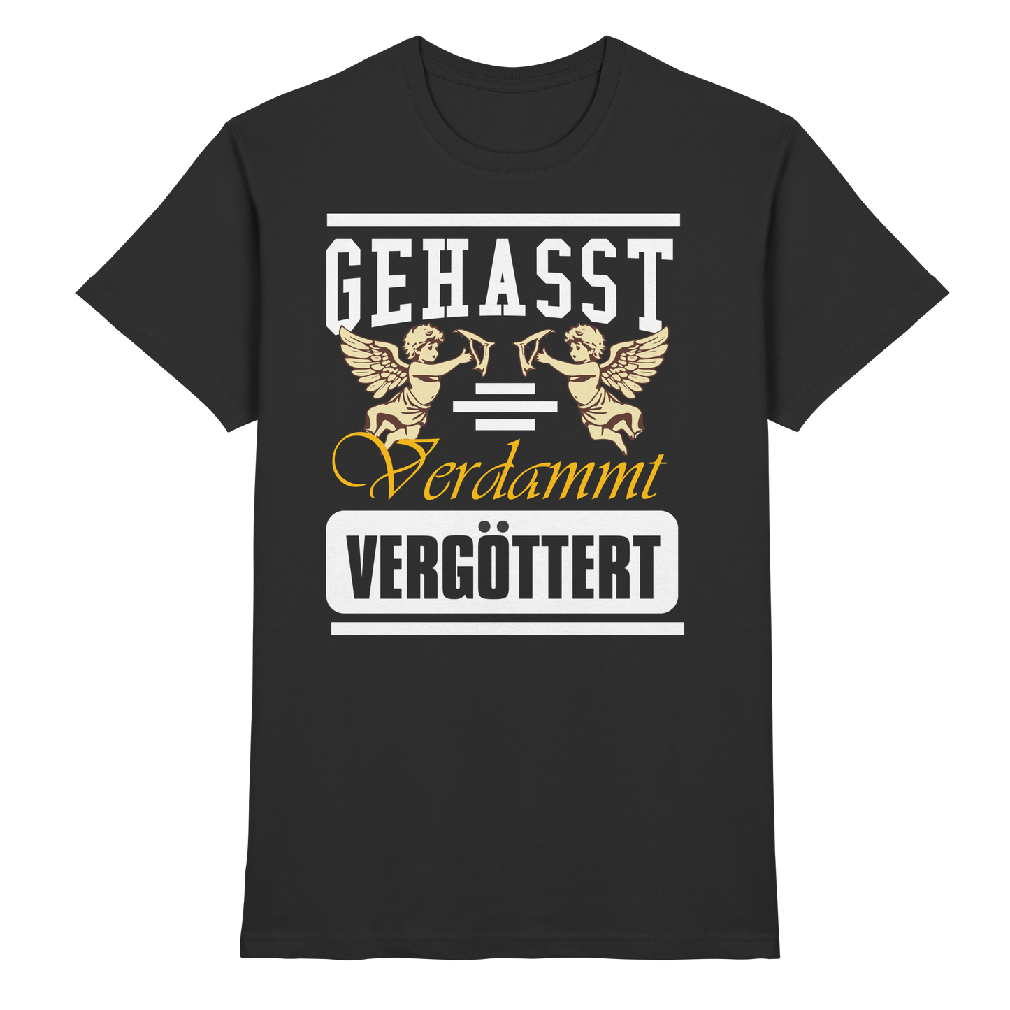 Gehasst, Verdammt, Vergöttert - T-Shirt