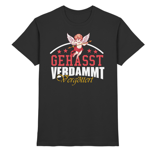 Gehasst, Verdammt, Vergöttert - T-Shirt
