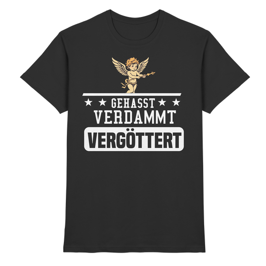 Gehasst, Verdammt, Vergöttert - T-Shirt