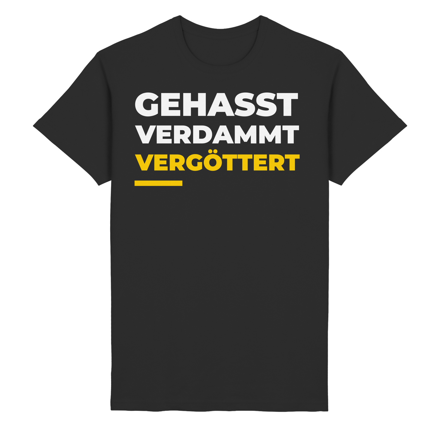 Gehasst, Verdammt, Vergöttert - T-Shirt