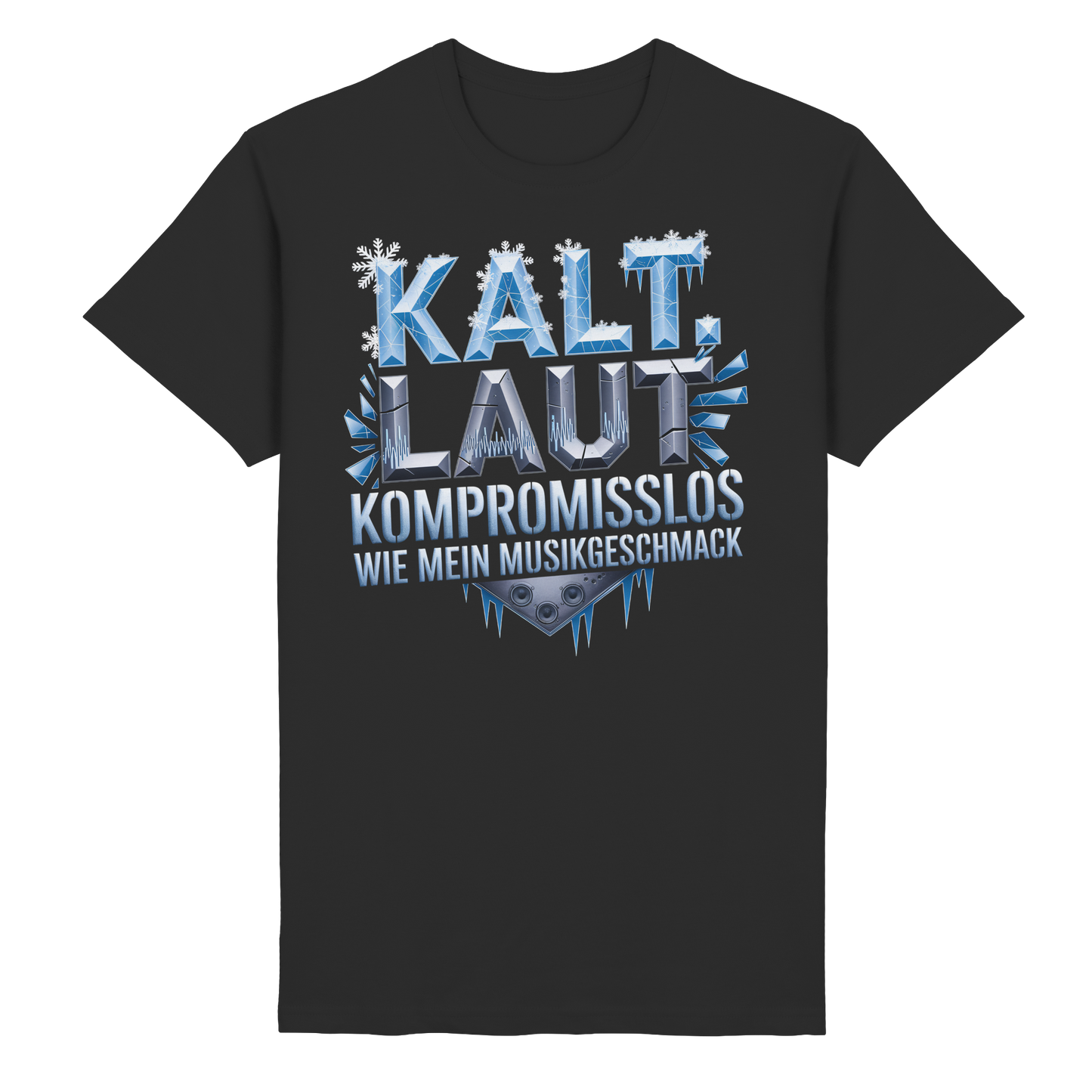 Kalt, Laut, Kompromisslos - Wie mein Musikgeschmack - T-Shirt