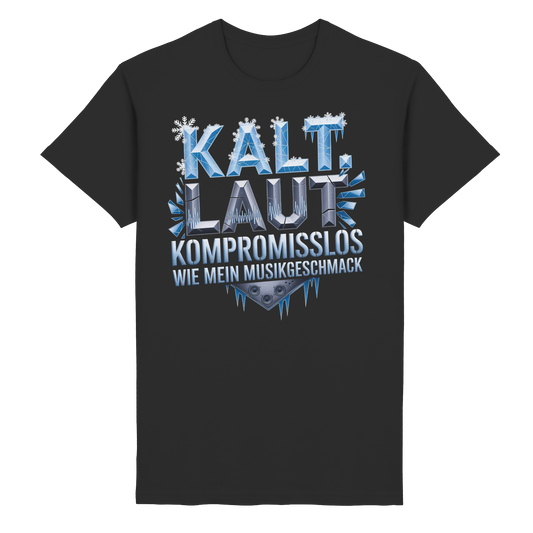 Kalt, Laut, Kompromisslos - Wie mein Musikgeschmack - T-Shirt