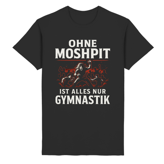 Ohne Moshpit ist alles nur Gymnastik - T-Shirt