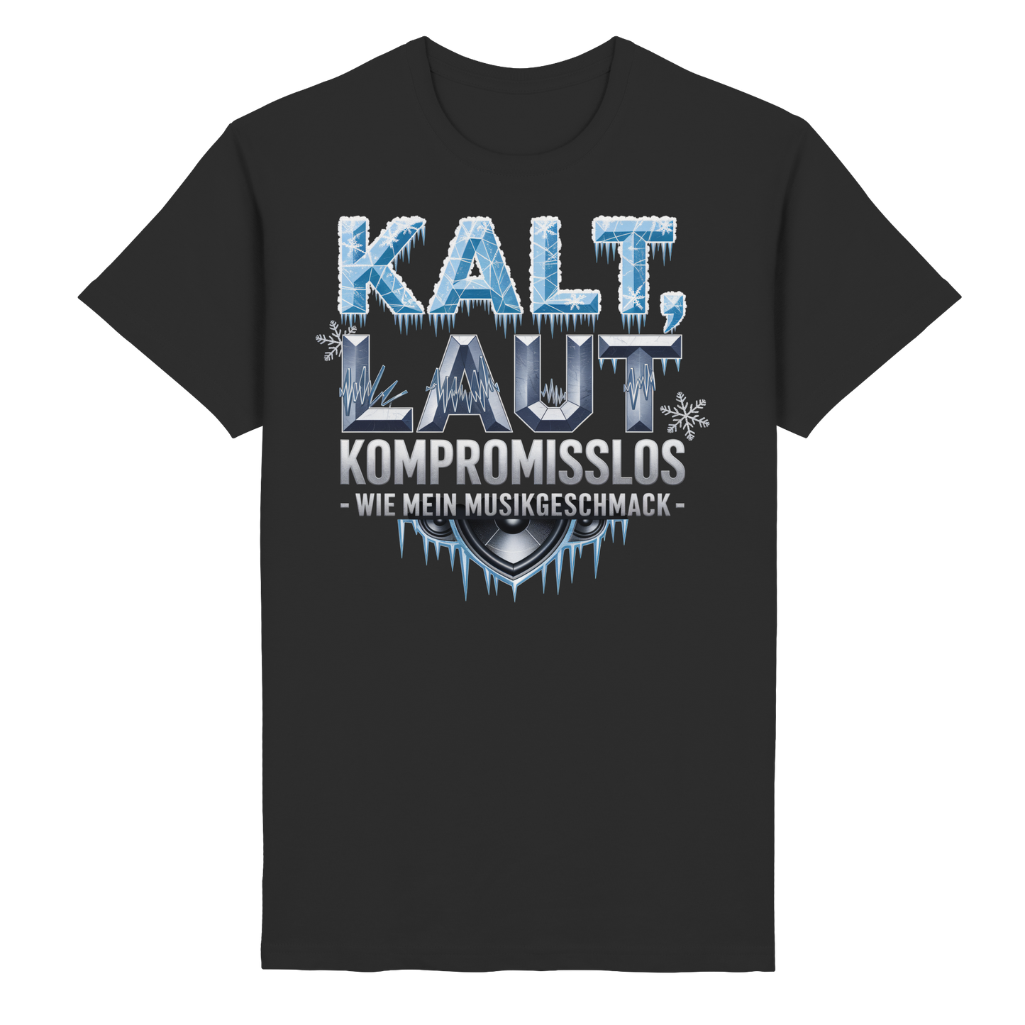 Kalt, Laut, Kompromisslos - Wie mein Musikgeschmack - T-Shirt