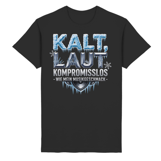 Kalt, Laut, Kompromisslos - Wie mein Musikgeschmack - T-Shirt