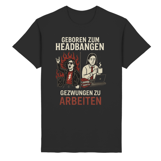 Geboren zum Headbangen, gezwungen zum Arbeiten - T-Shirt