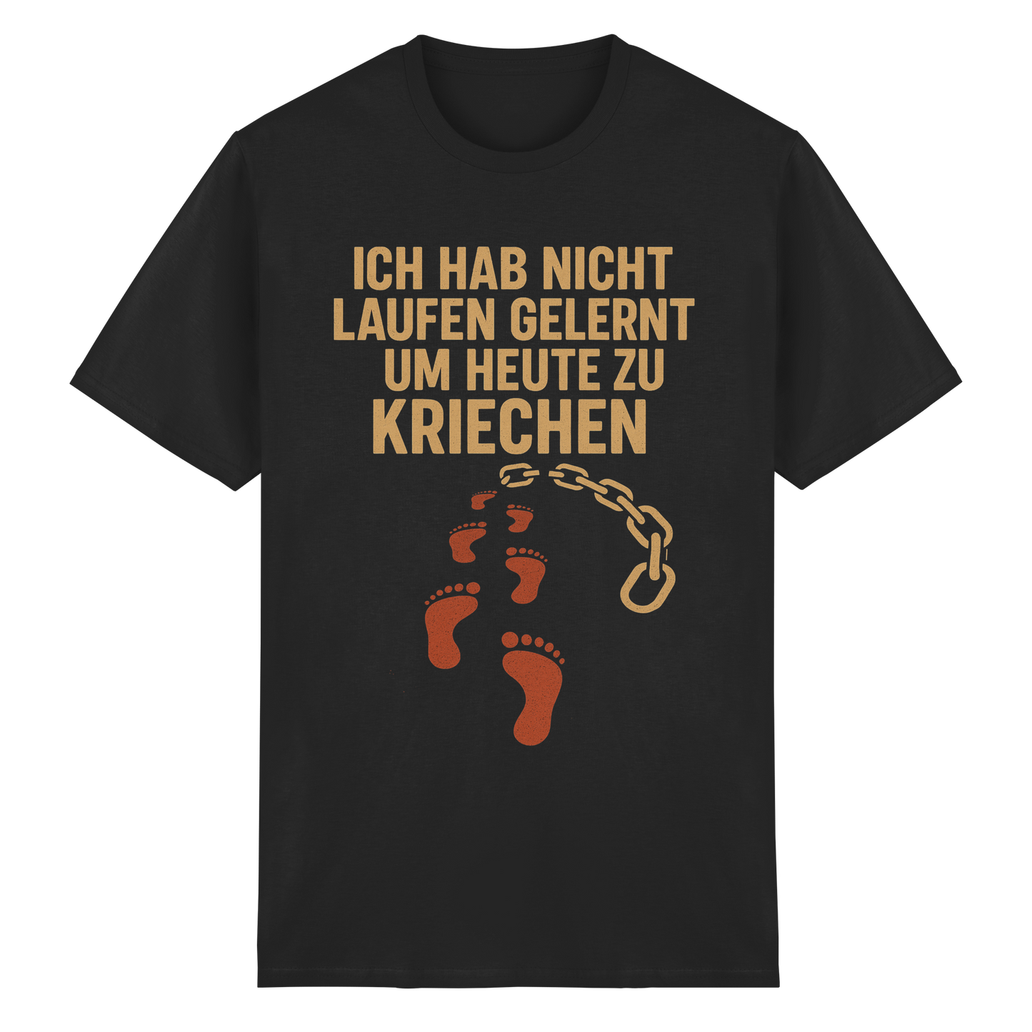Ich habe nicht laufen gelernt um heute zu kriechen - T-Shirt