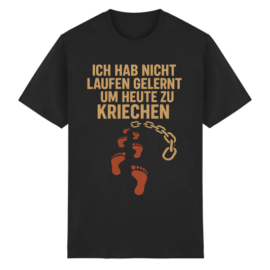 Ich habe nicht laufen gelernt um heute zu kriechen - T-Shirt