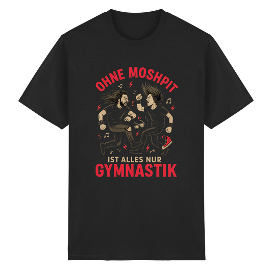Ohne Moshpit ist alles nur Gymnastik - T-Shirt