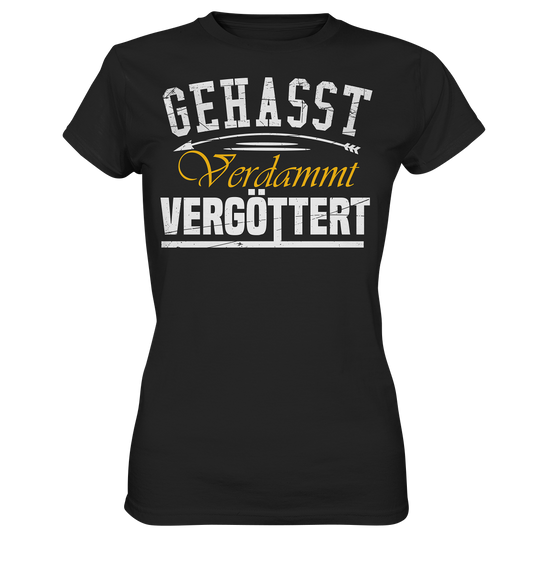 Gehasst, Verdammt, Vergöttert - Damen T-Shirt