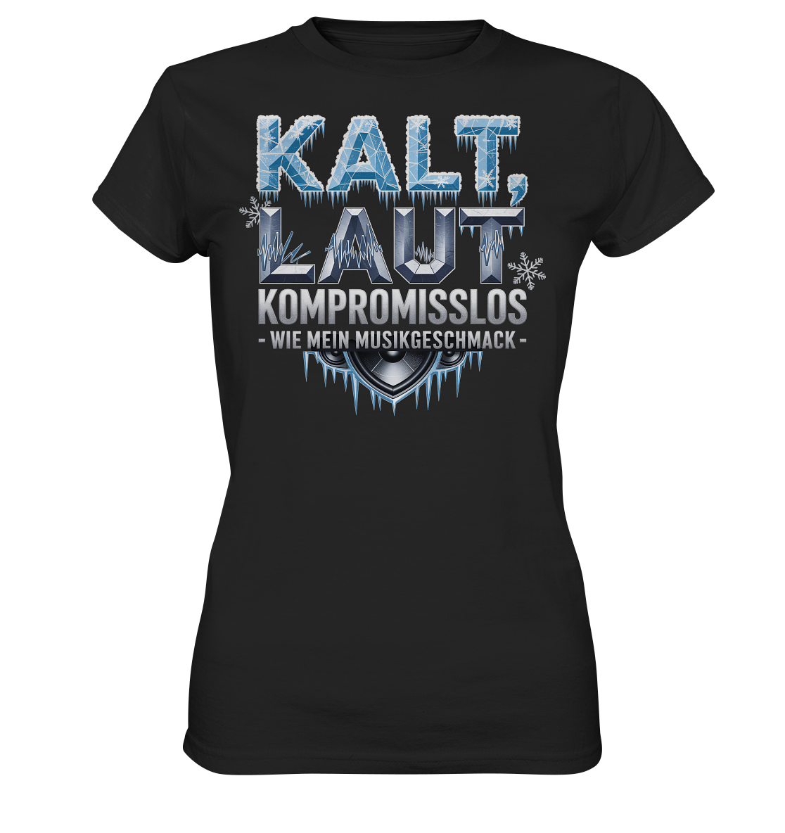 Kalt, Laut, Kompromisslos - Wie mein Musikgeschmack - Damen T-Shirt