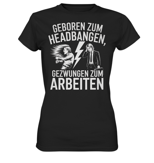 Geboren zum Headbangen, gezwungen zum Arbeiten - Ladies T-Shirt