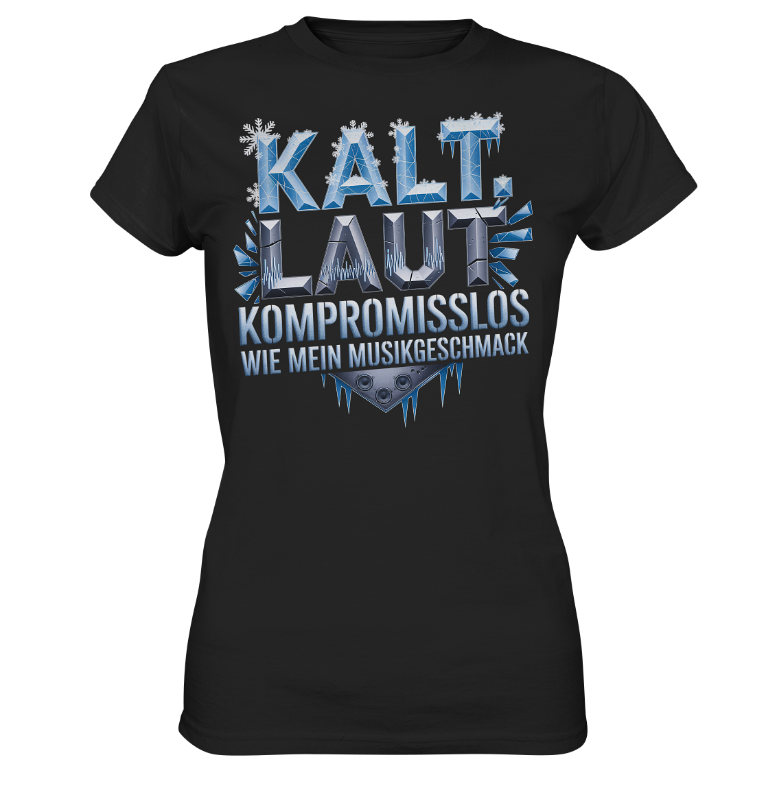 Kalt, Laut, Kompromisslos - Wie mein Musikgeschmack - Damen T-Shirt