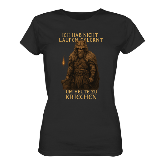 Ich hab nicht laufen gelernt um heute zu kriechen - Damen T-Shirt