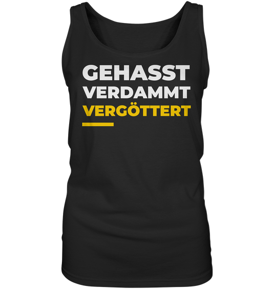 Gehasst, verdammt, vergöttert - Damen Tank-Top Shirt