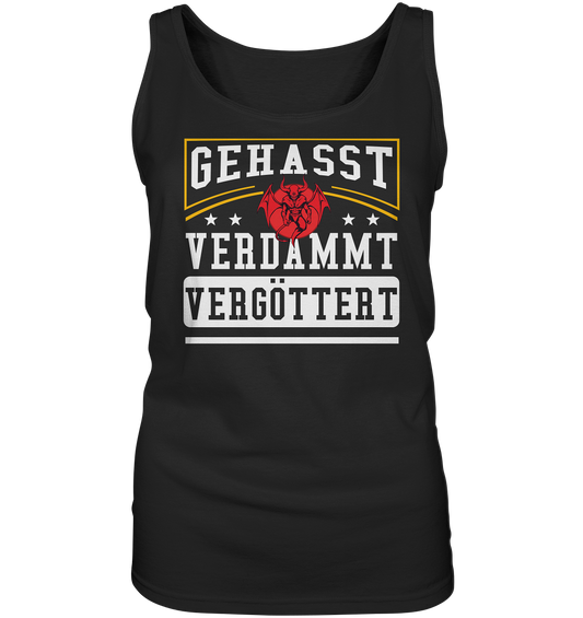 Gehasst, Verdammt, Vergöttert - Damen Tank-Top Shirt