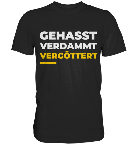 Gehasst, verdammt, vergöttert - T-Shirt