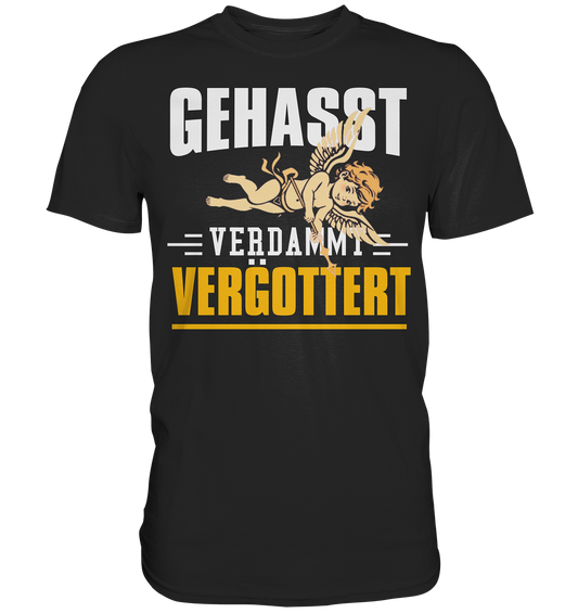 Gehasst, Verdammt, Vergöttert - T-Shirt