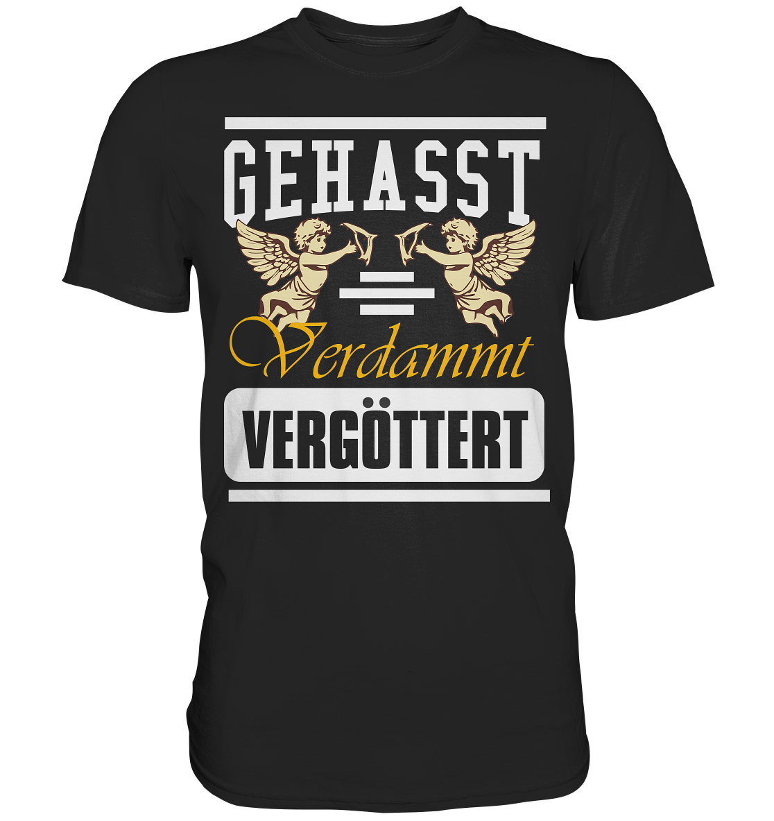 Gehasst, Verdammt, Vergöttert - T-Shirt
