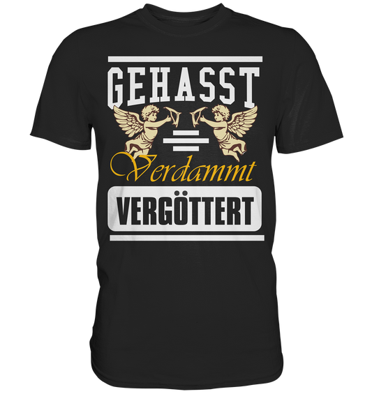 Gehasst, Verdammt, Vergöttert - T-Shirt