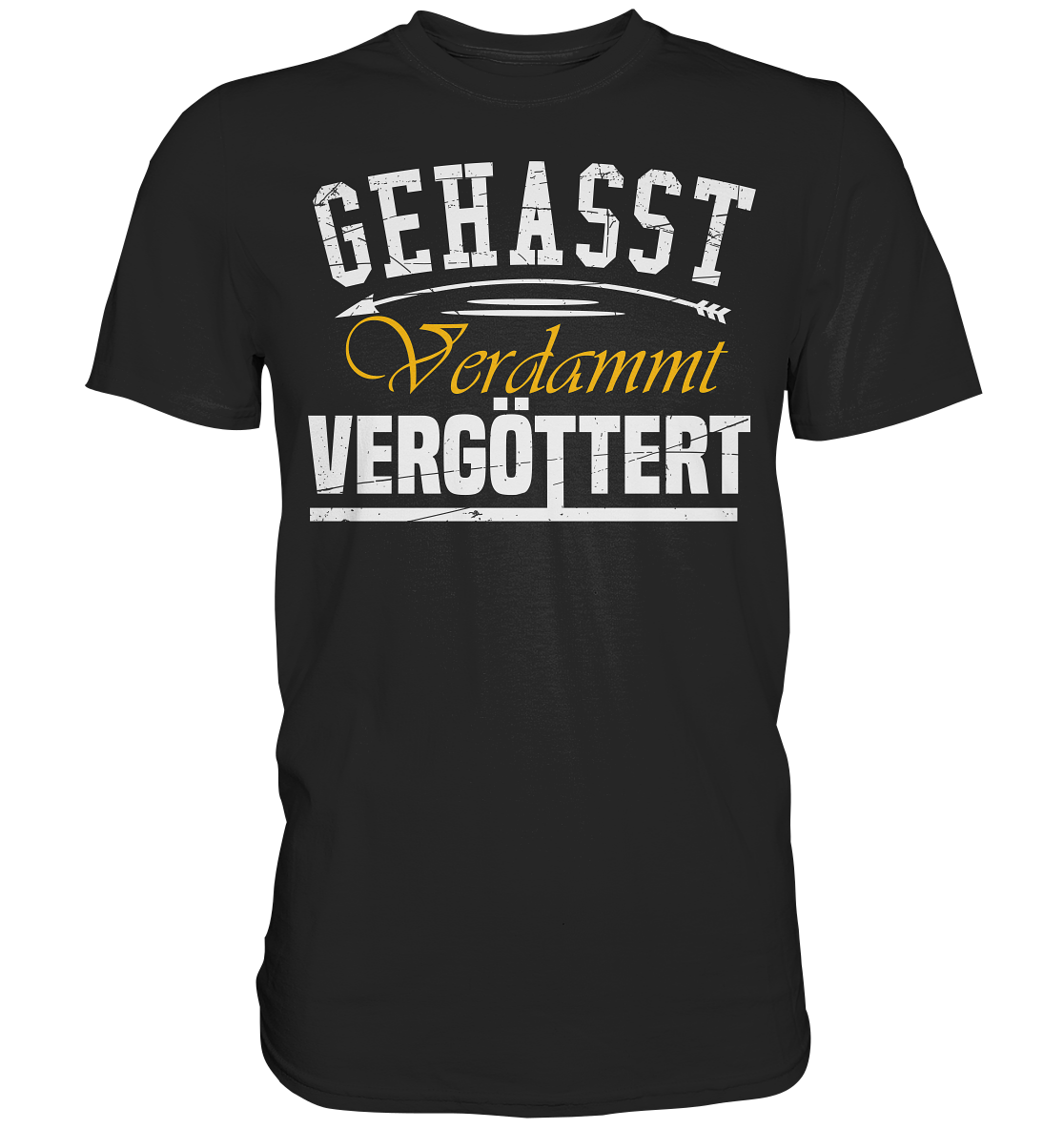 Gehasst, Verdammt, Vergöttert - T-Shirt
