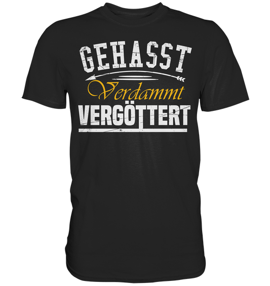 Gehasst, Verdammt, Vergöttert - T-Shirt