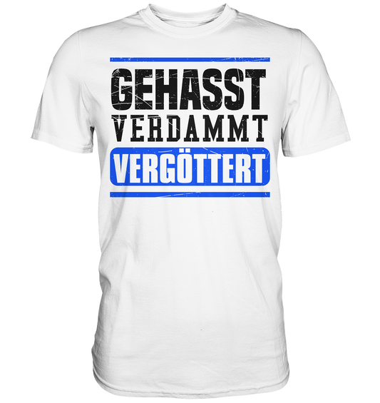 GEHASST VERDAMMT VERGÖTTERT - T-Shirt